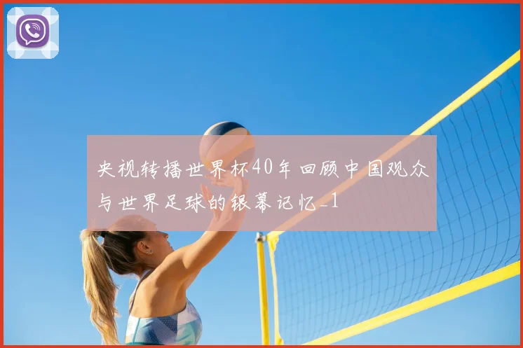 央视转播世界杯40年回顾中国观众与世界足球的银幕记忆_1