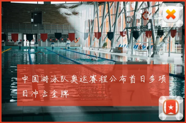 中国游泳队奥运赛程公布首日多项目冲击金牌