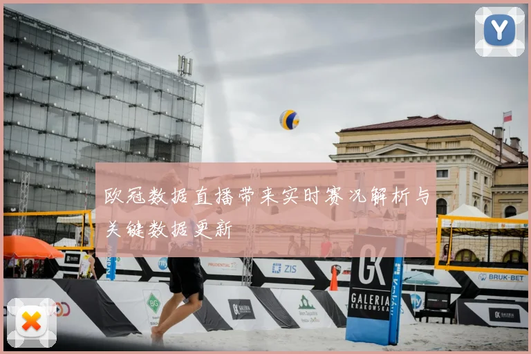 欧冠数据直播带来实时赛况解析与关键数据更新