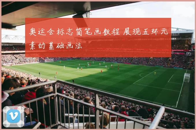 奥运会标志简笔画教程 展现五环元素的基础画法