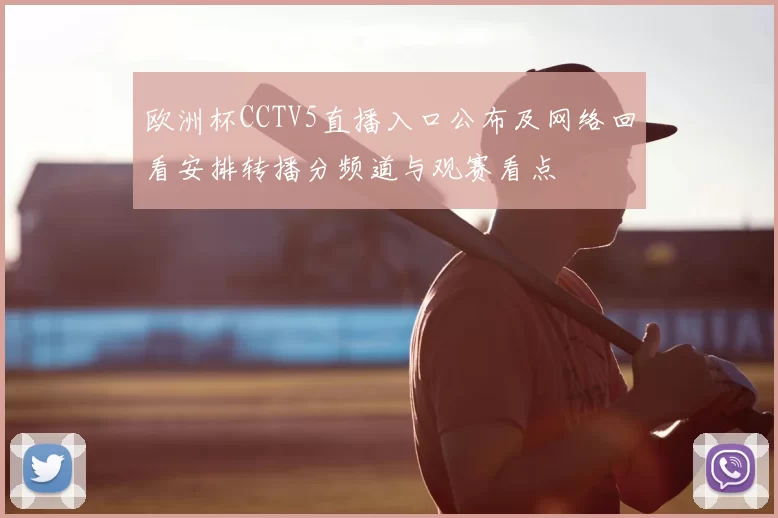欧洲杯CCTV5直播入口公布及网络回看安排转播分频道与观赛看点