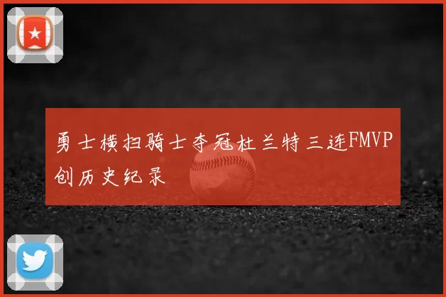 勇士横扫骑士夺冠杜兰特三连FMVP创历史纪录