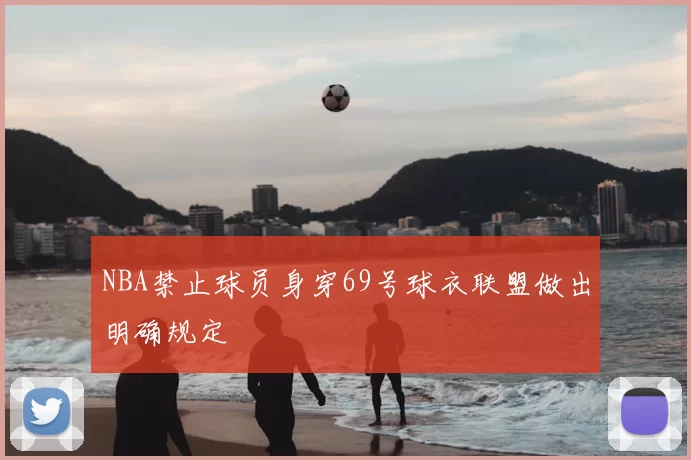NBA禁止球员身穿69号球衣联盟做出明确规定